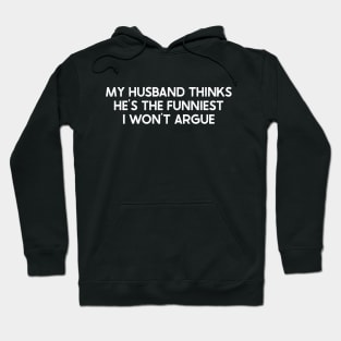 My Husband Thinks He's the Funniest I Won't Argue Hoodie